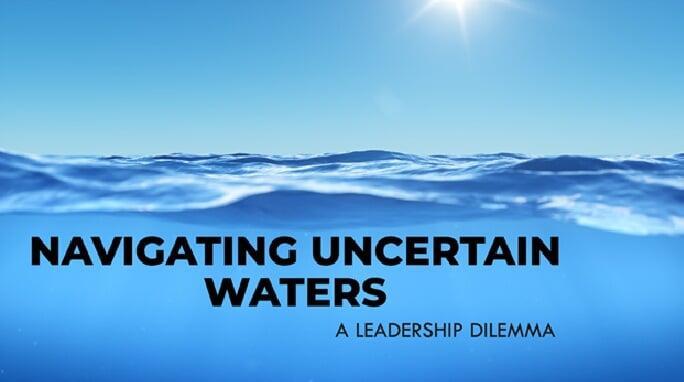 Leadership Dilemma: Navigating Uncertain Waters